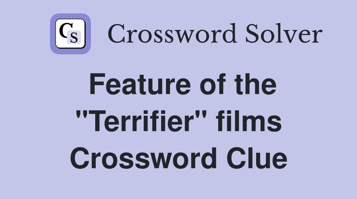 Feature of the "Terrifier" films Crossword Clue