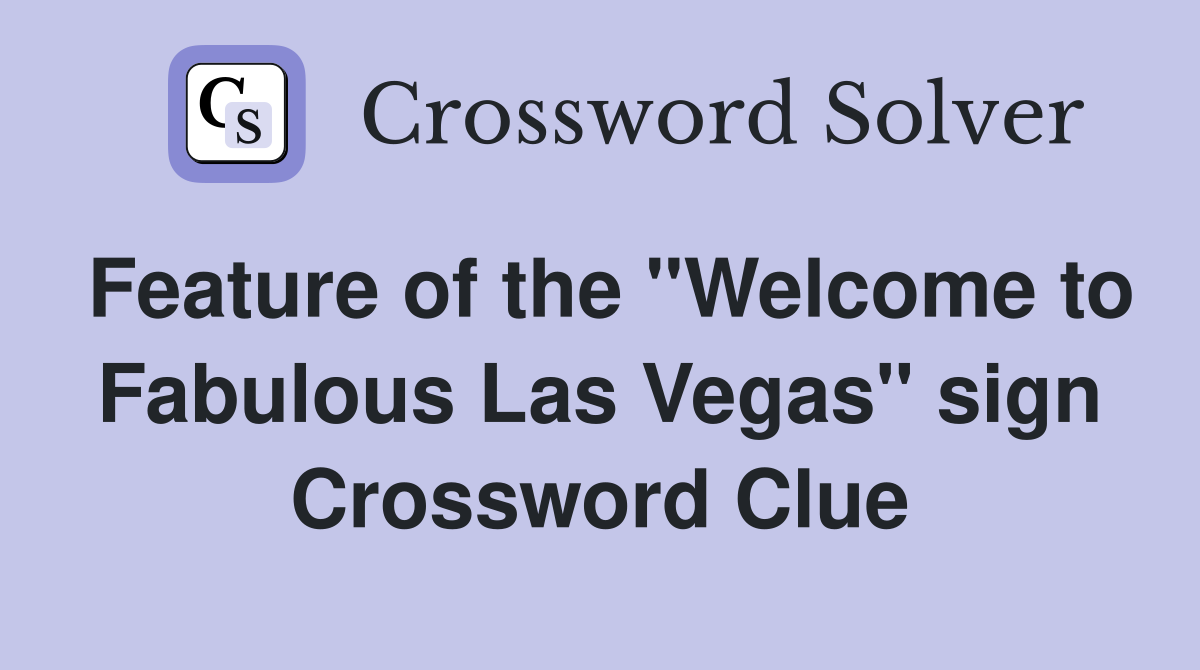 Feature of the "Welcome to Fabulous Las Vegas" sign Crossword Clue