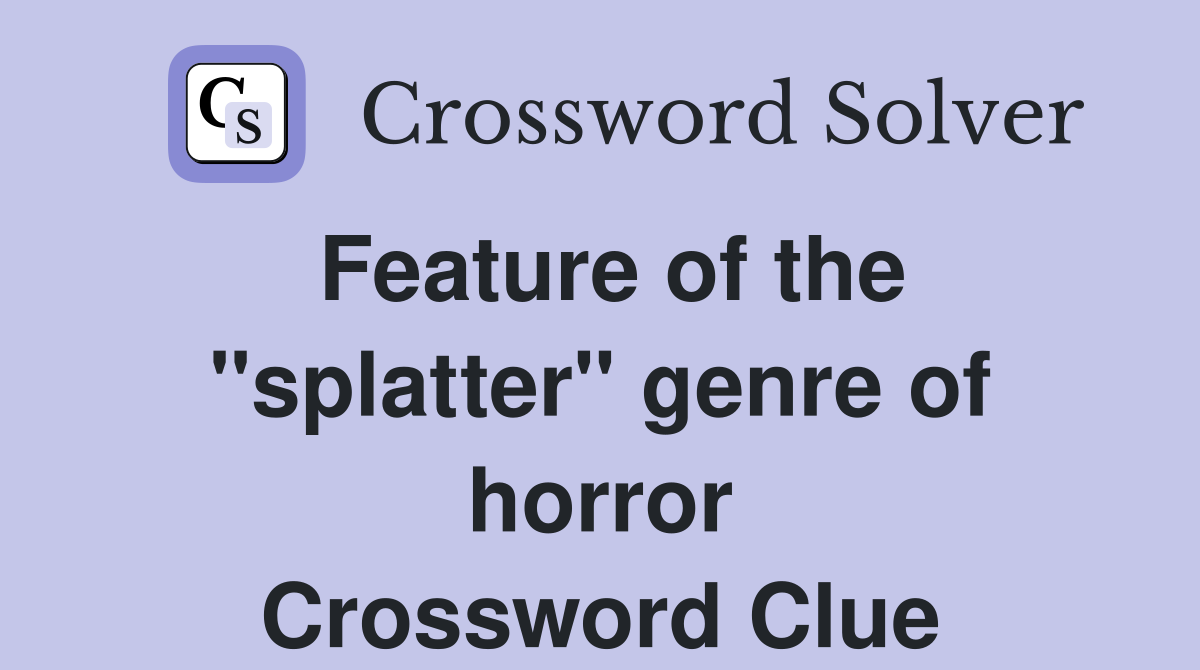 Feature of the "splatter" genre of horror Crossword Clue