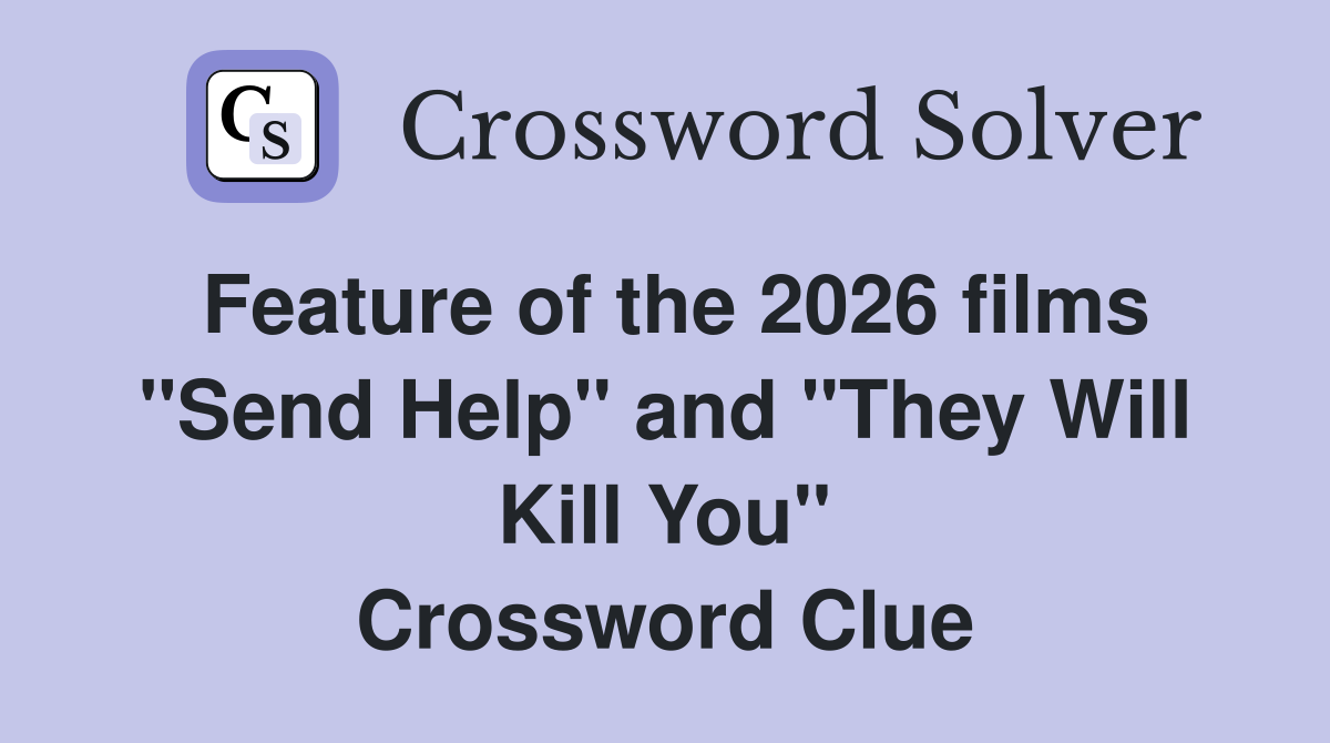 Feature of the 2026 films "Send Help" and "They Will Kill You" Crossword Clue