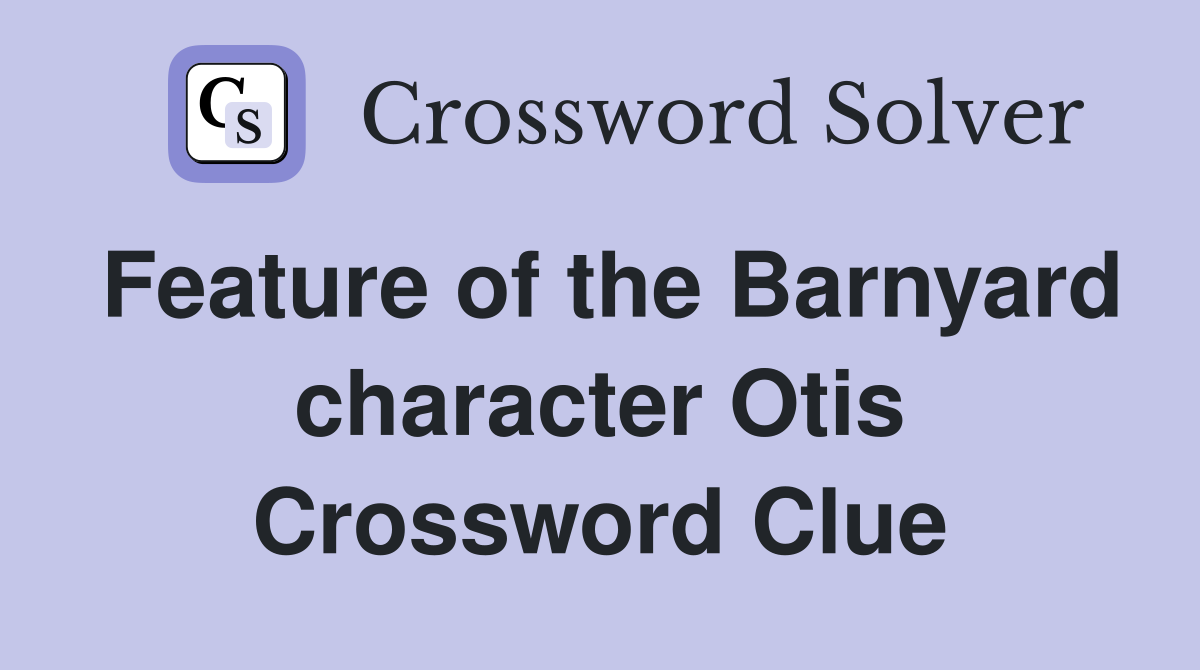 Feature of the Barnyard character Otis Crossword Clue