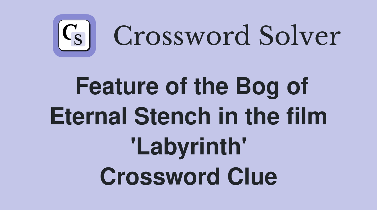 Feature of the Bog of Eternal Stench in the film 'Labyrinth' Crossword Clue