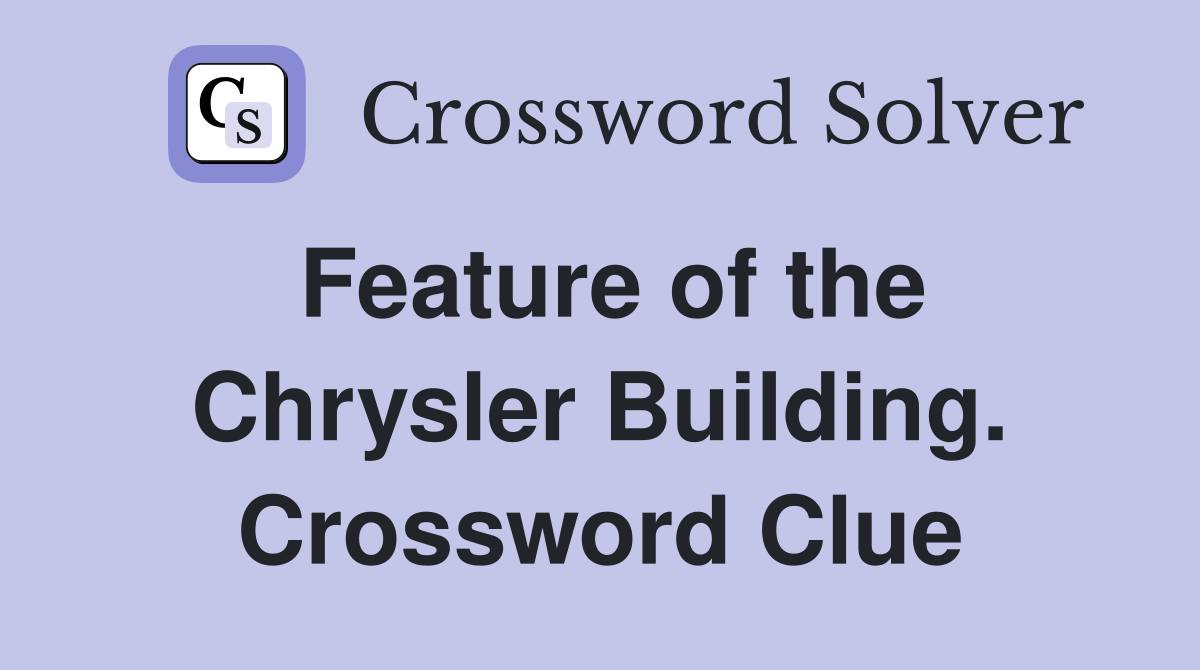 Feature of the Chrysler Building. Crossword Clue