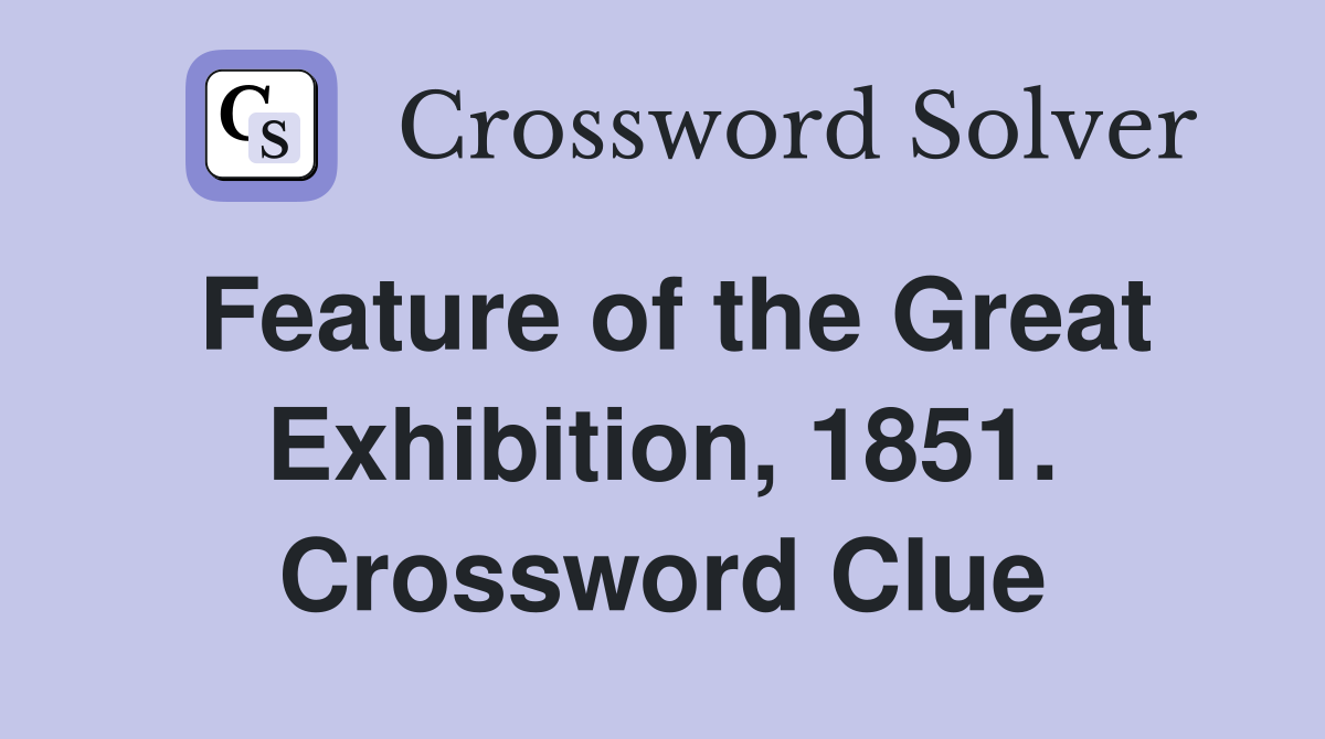 Feature of the Great Exhibition, 1851. Crossword Clue