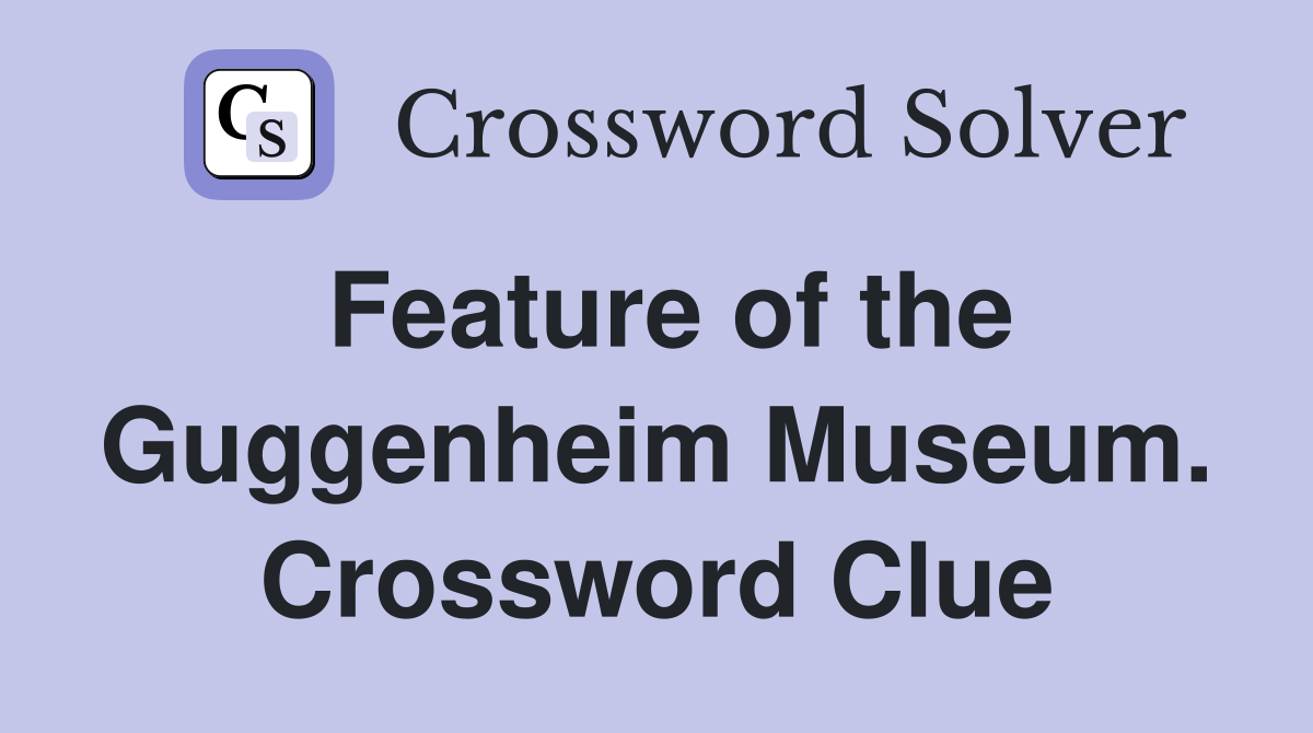Feature of the Guggenheim Museum. Crossword Clue