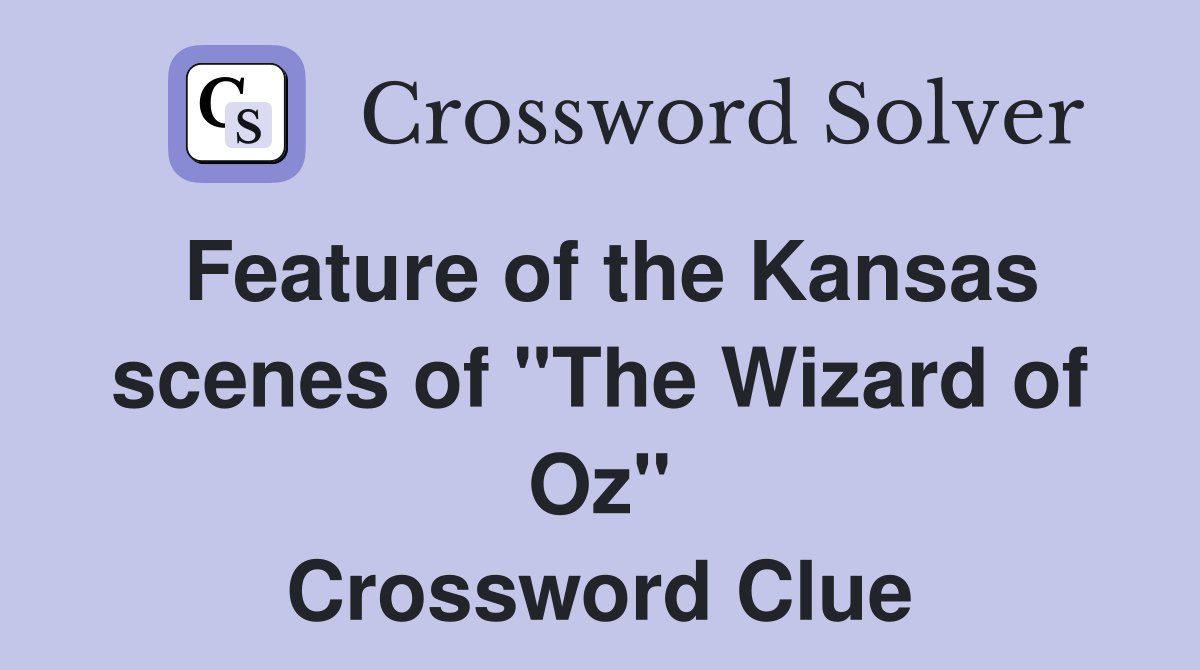 Feature of the Kansas scenes of "The Wizard of Oz" Crossword Clue