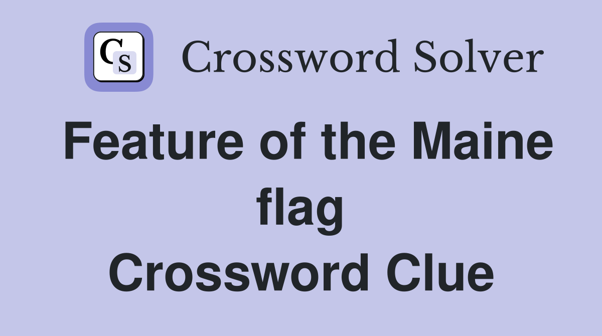 Feature of the Maine flag Crossword Clue
