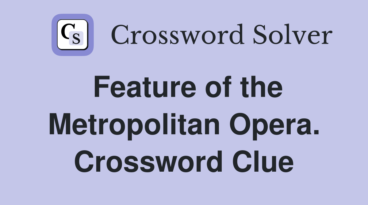 Feature of the Metropolitan Opera. Crossword Clue