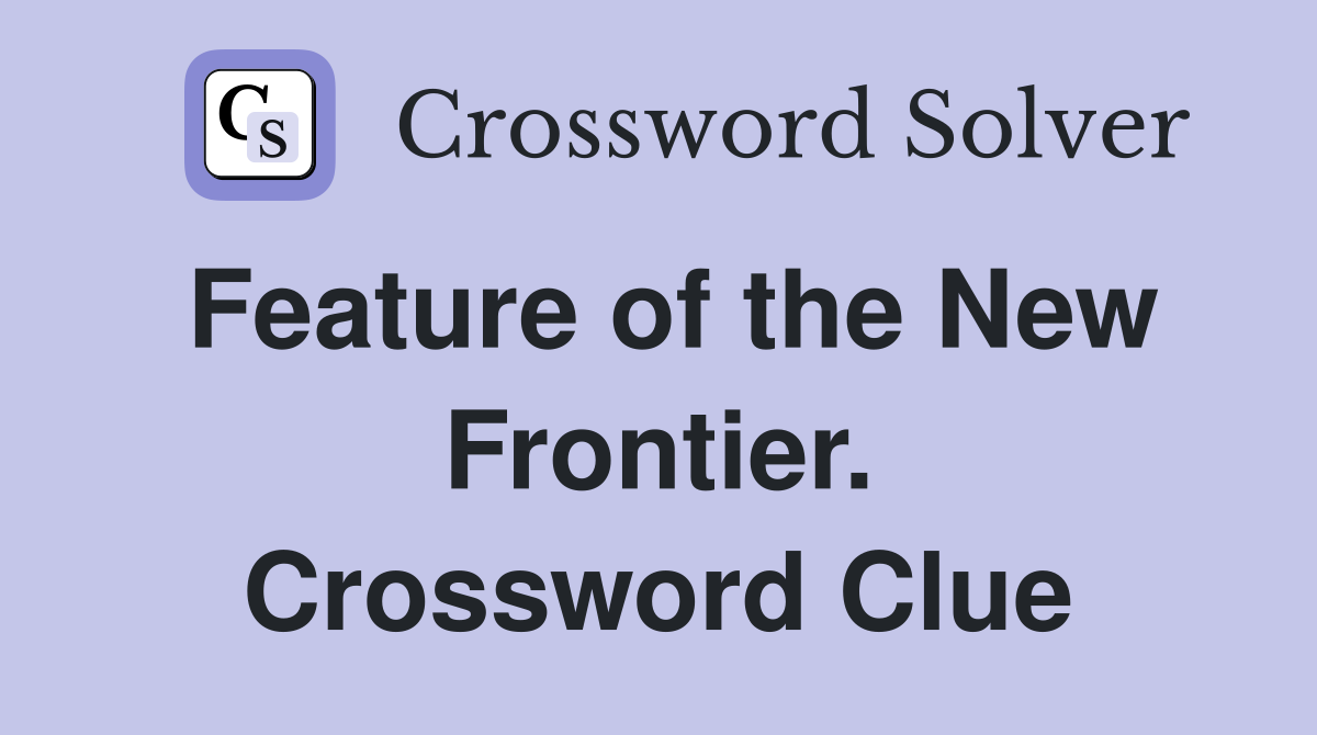 Feature of the New Frontier. Crossword Clue