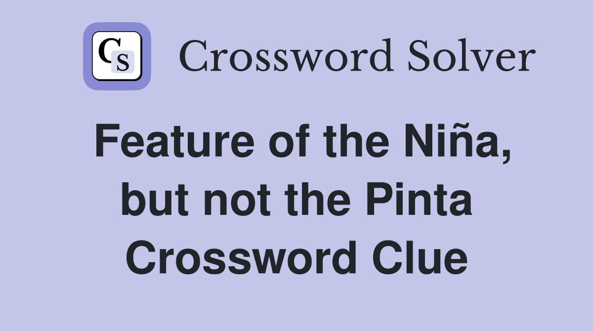 Feature of the Niña, but not the Pinta Crossword Clue