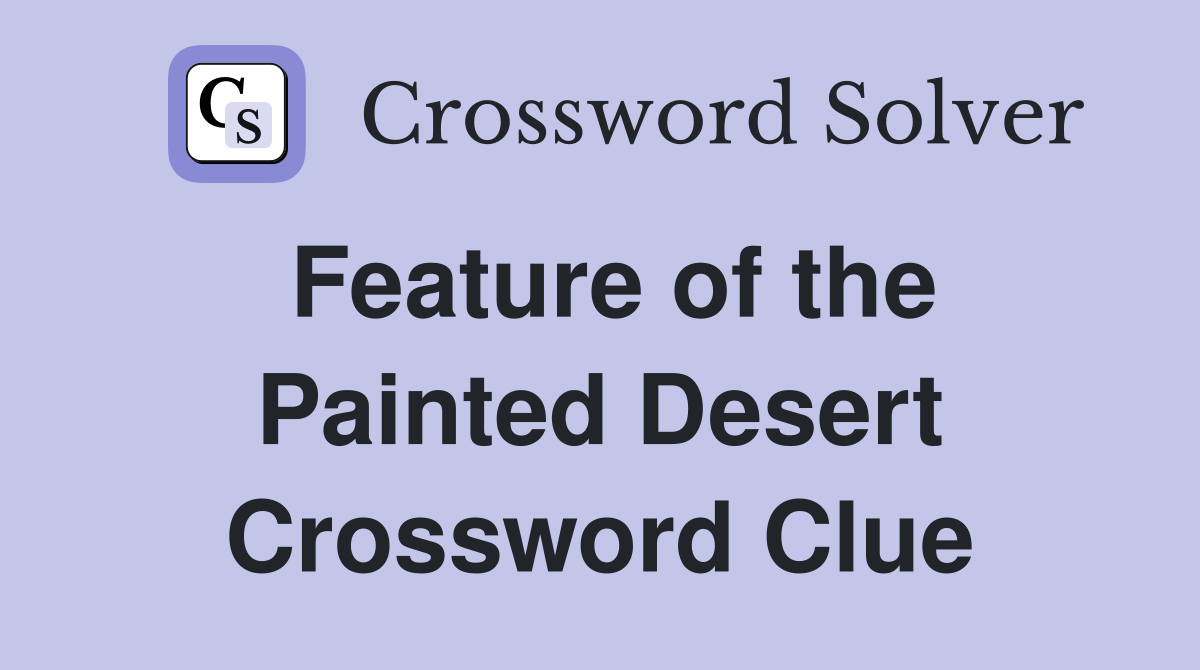 Feature of the Painted Desert Crossword Clue