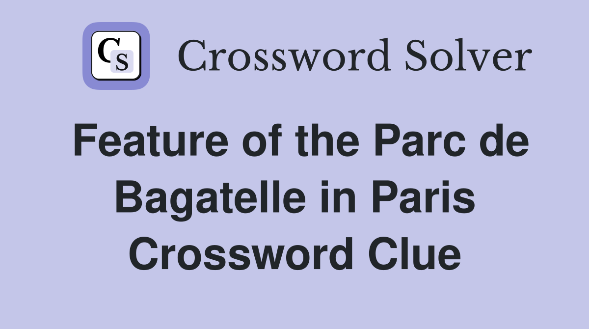 Feature of the Parc de Bagatelle in Paris Crossword Clue