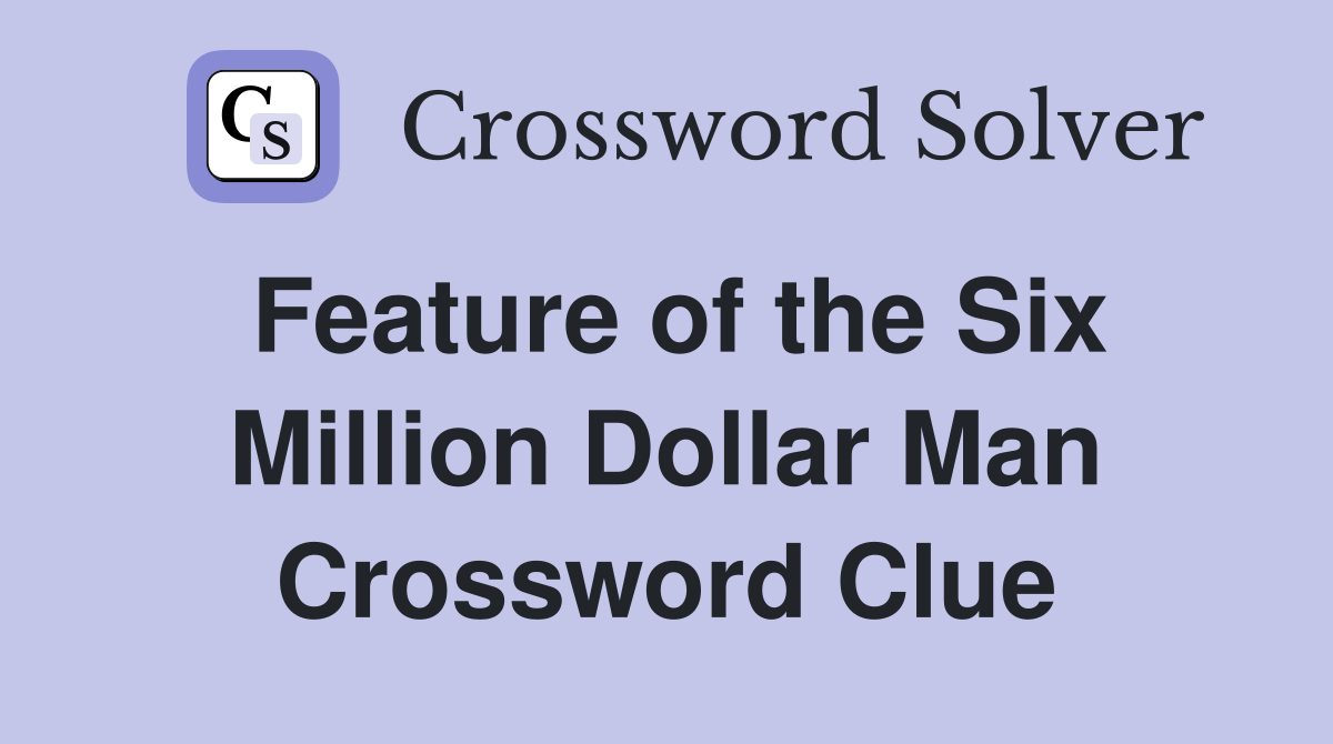 Feature of the Six Million Dollar Man Crossword Clue