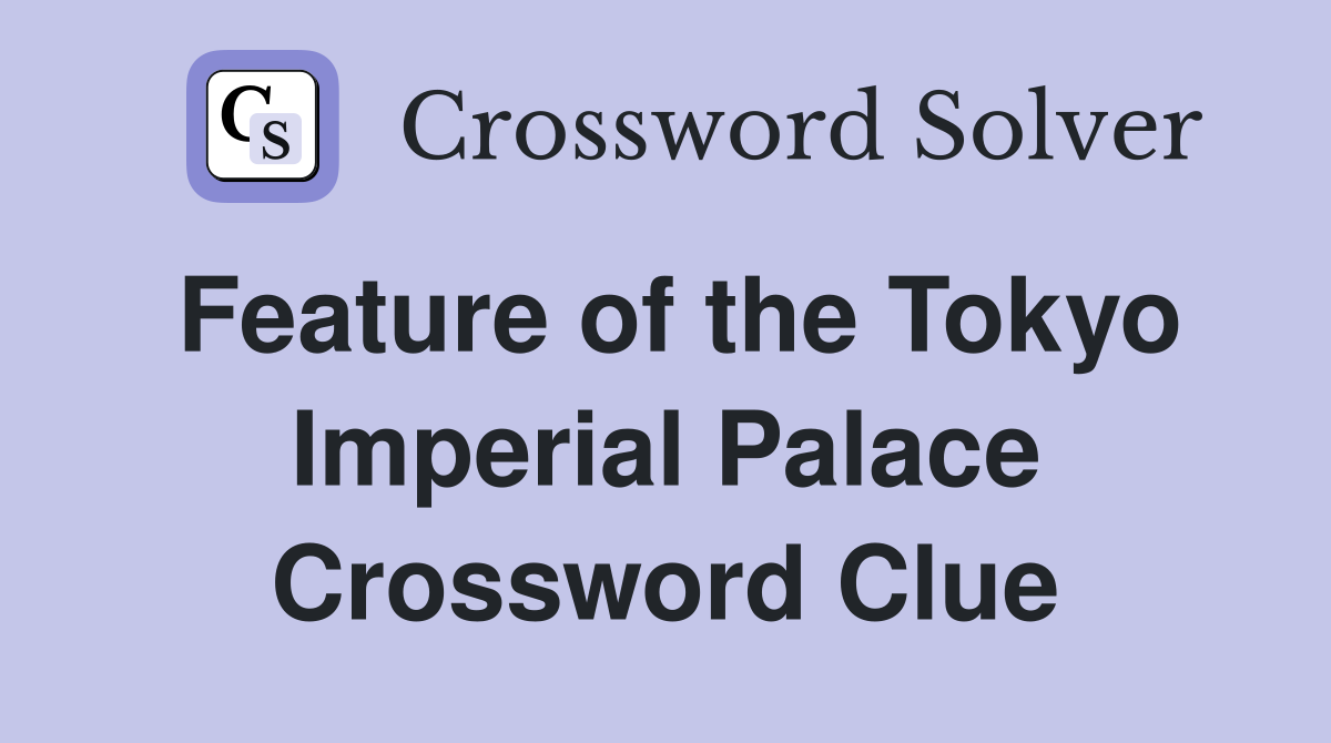 Feature of the Tokyo Imperial Palace Crossword Clue