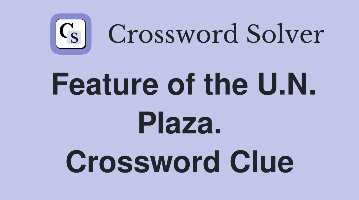 Feature of the U.N. Plaza. Crossword Clue