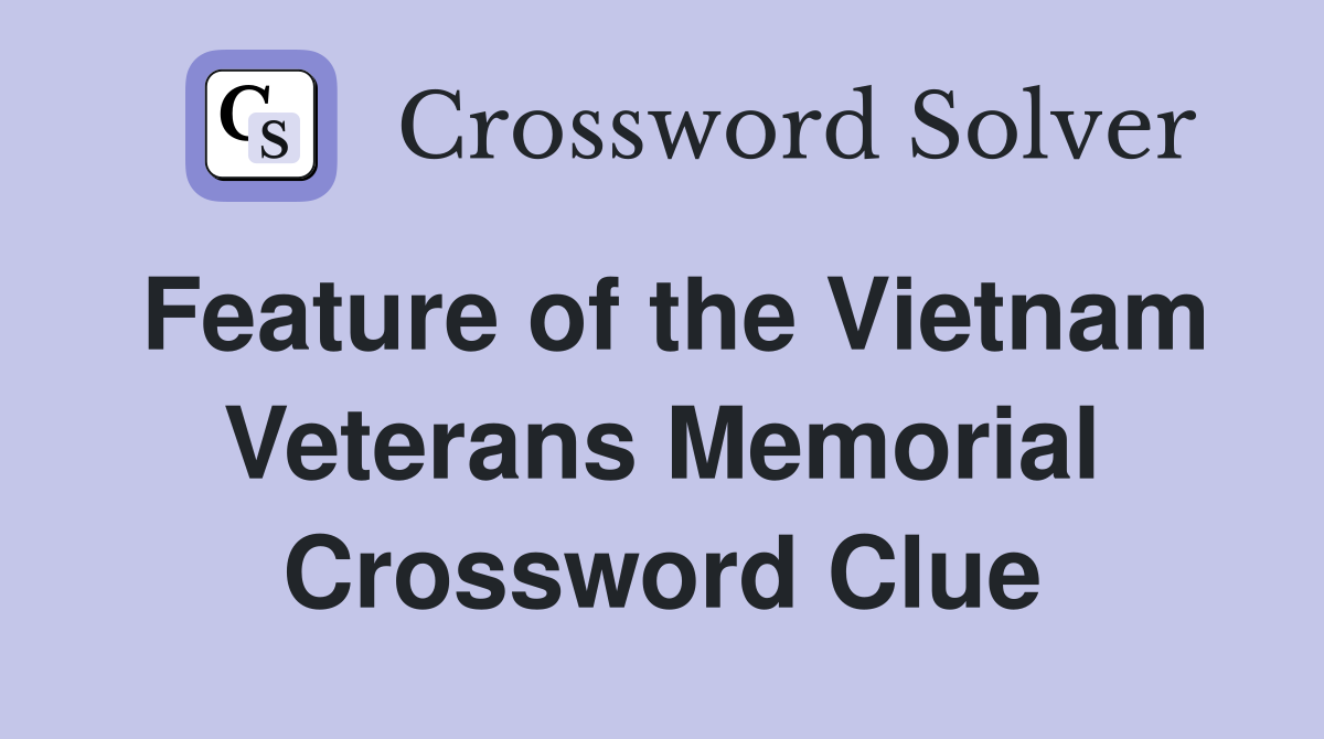 Feature of the Vietnam Veterans Memorial Crossword Clue
