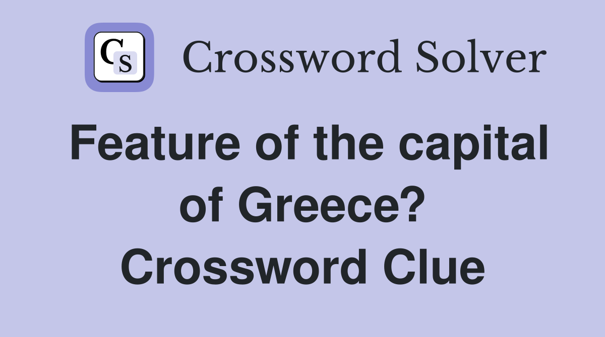 Feature of the capital of Greece? Crossword Clue