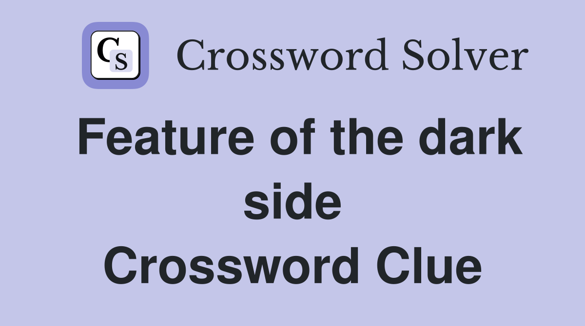 Feature of the dark side Crossword Clue