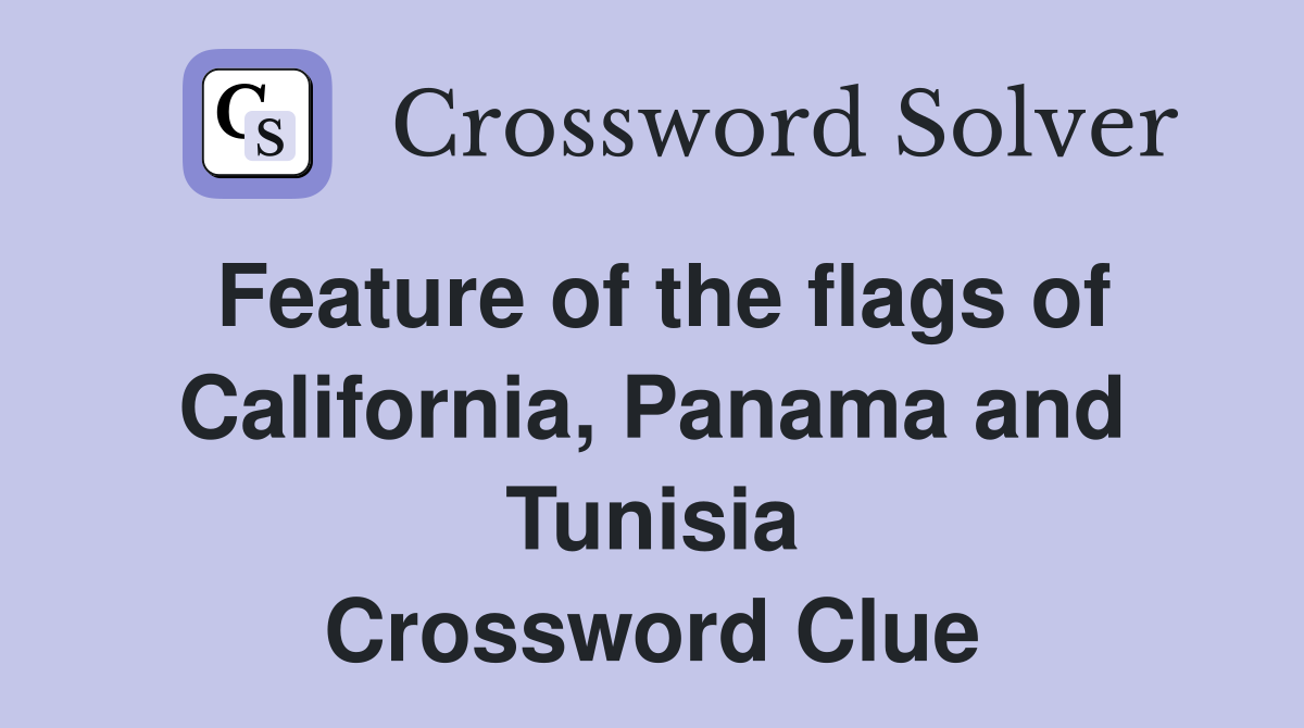 Feature of the flags of California, Panama and Tunisia Crossword Clue