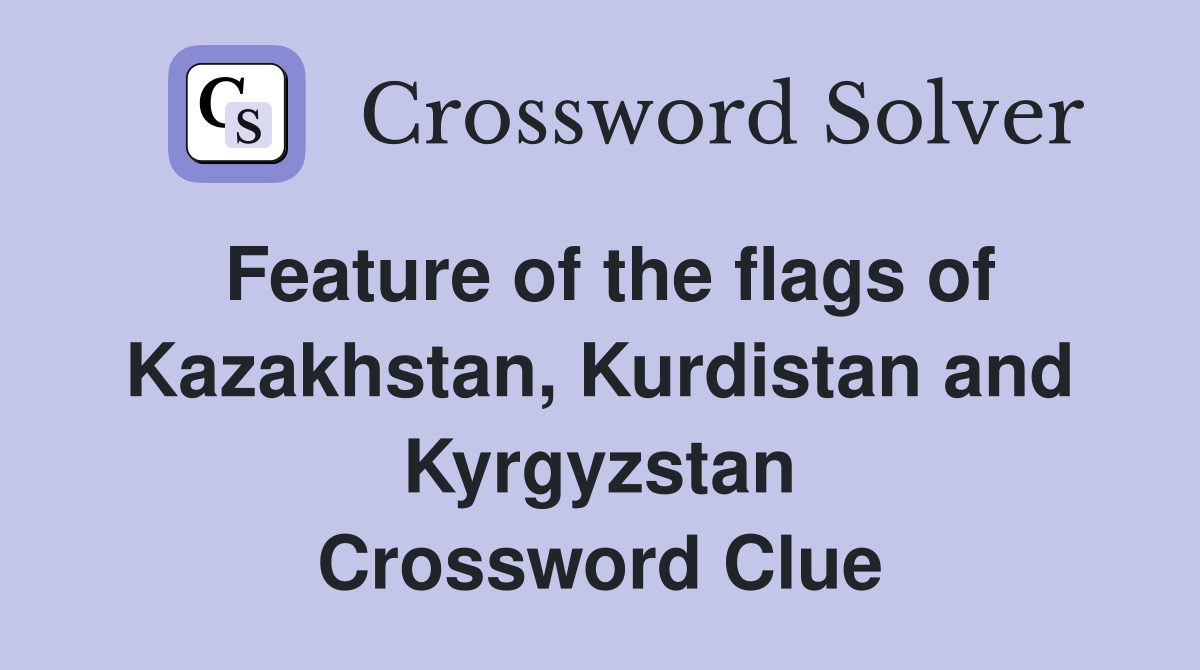 Feature of the flags of Kazakhstan, Kurdistan and Kyrgyzstan Crossword Clue