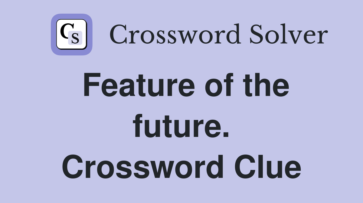 Feature of the future. Crossword Clue