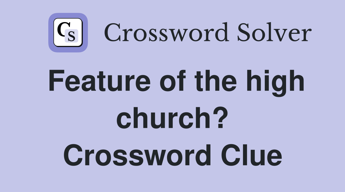 Feature of the high church? Crossword Clue
