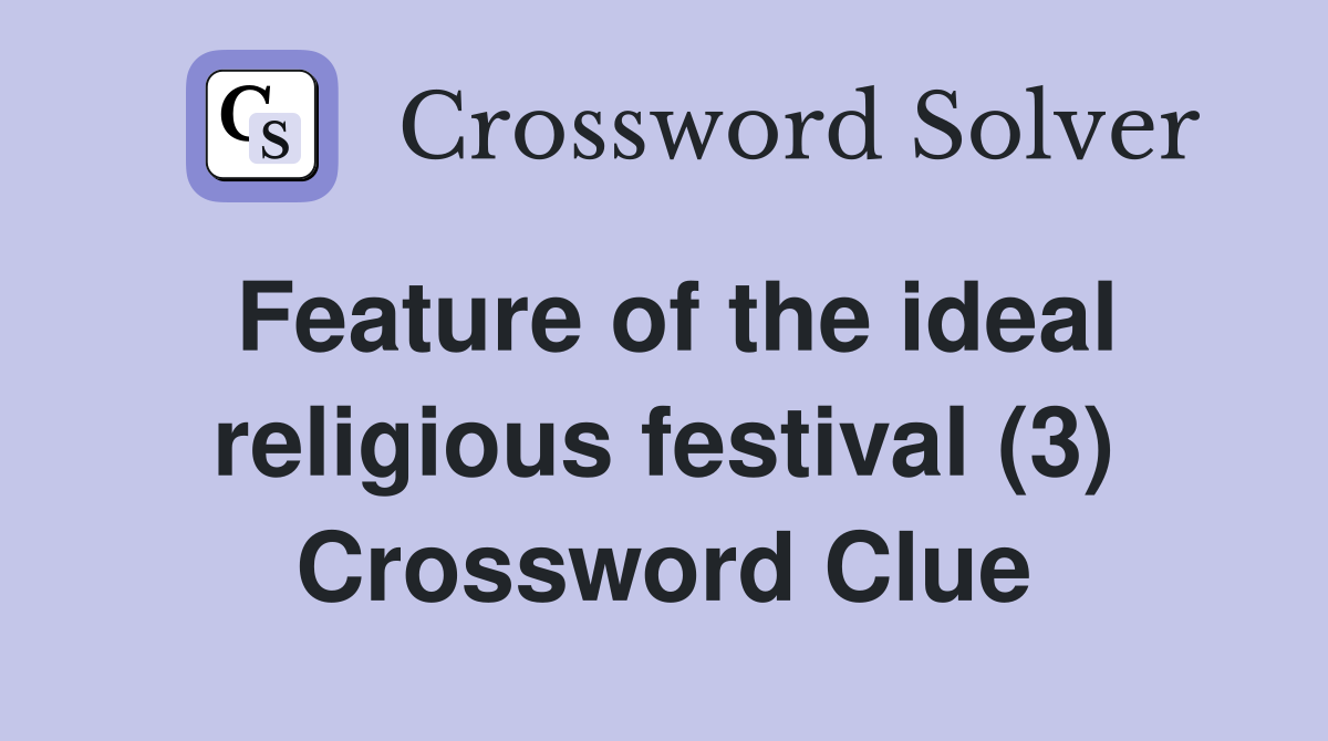 Feature of the ideal religious festival (3) Crossword Clue