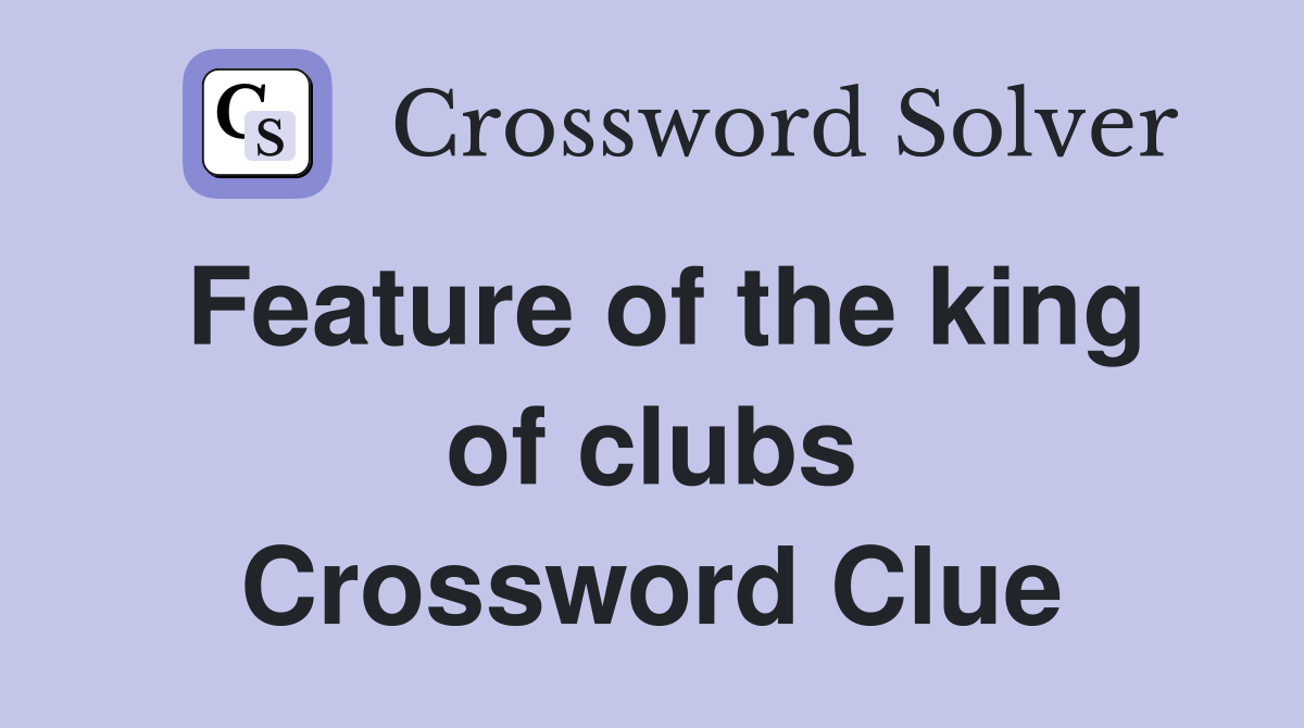 Feature of the king of clubs Crossword Clue