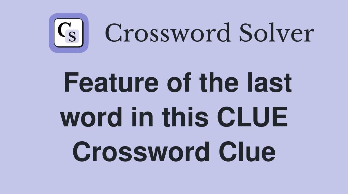 Feature of the last word in this CLUE Crossword Clue