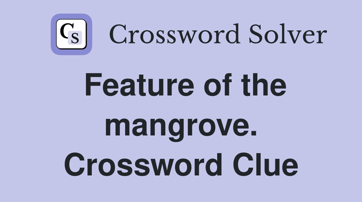 Feature of the mangrove. Crossword Clue