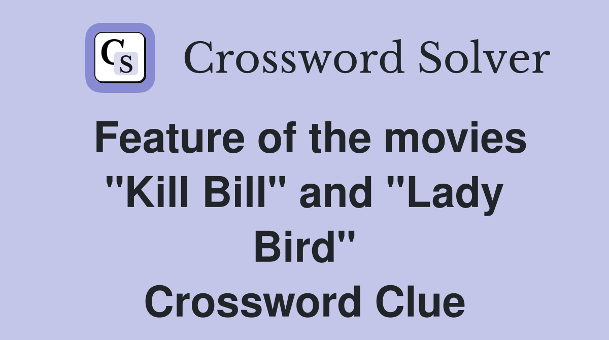 Feature of the movies "Kill Bill" and "Lady Bird" Crossword Clue
