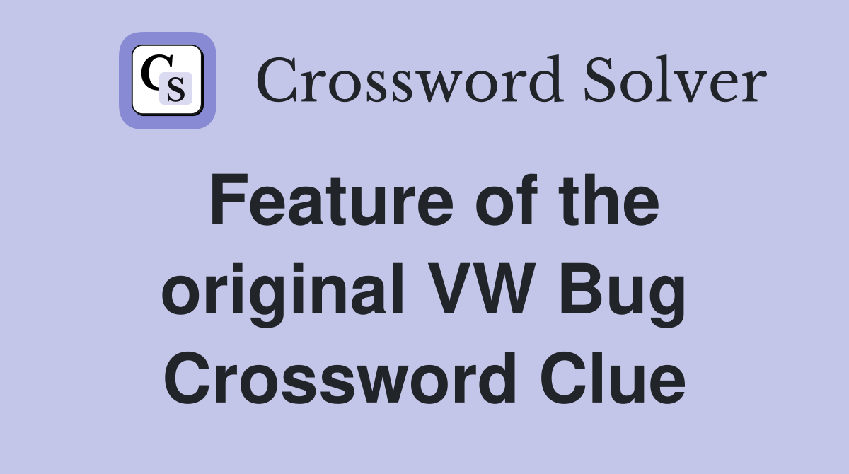 Feature of the original VW Bug Crossword Clue