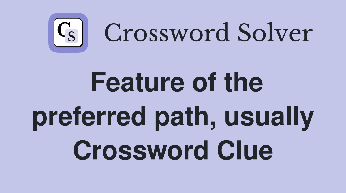 Feature of the preferred path, usually Crossword Clue