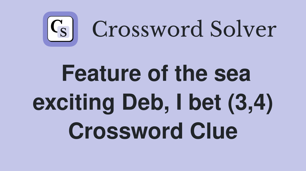 Feature of the sea exciting Deb, I bet (3,4) Crossword Clue