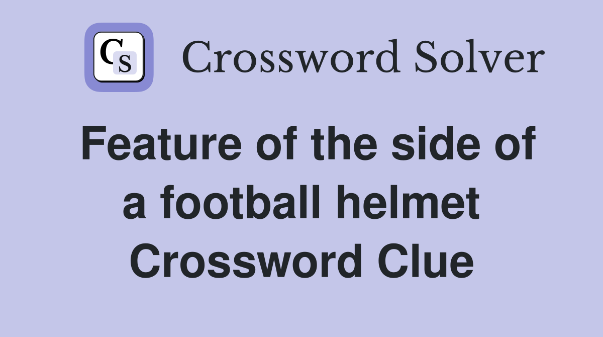 Feature of the side of a football helmet Crossword Clue