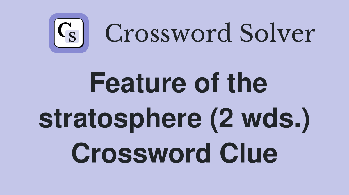 Feature of the stratosphere (2 wds.) Crossword Clue