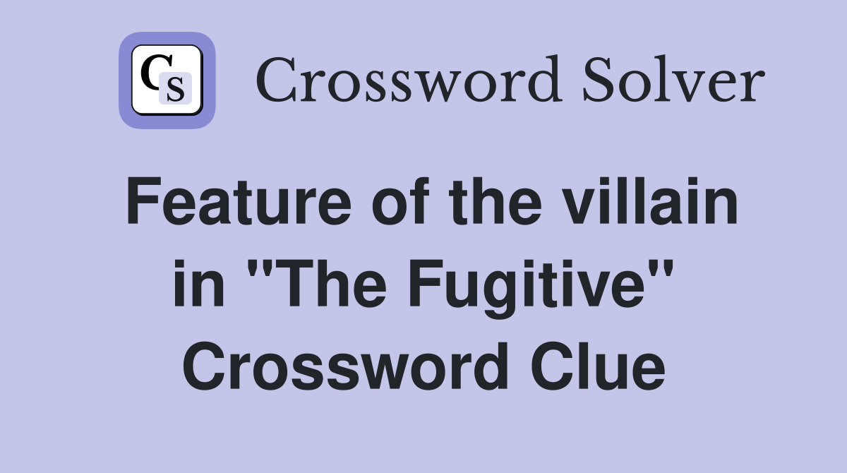 Feature of the villain in "The Fugitive" Crossword Clue