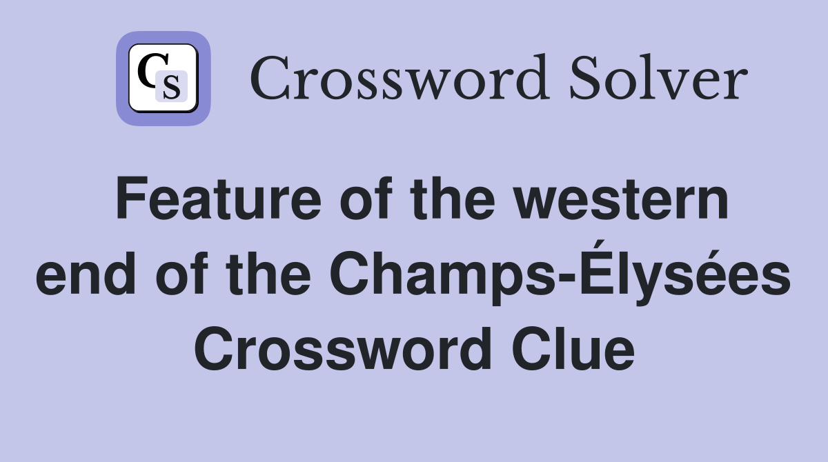 Feature of the western end of the Champs-Élysées Crossword Clue