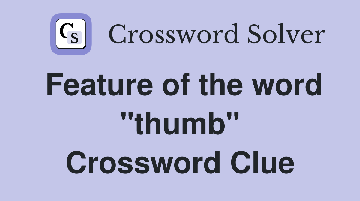 Feature of the word "thumb" Crossword Clue