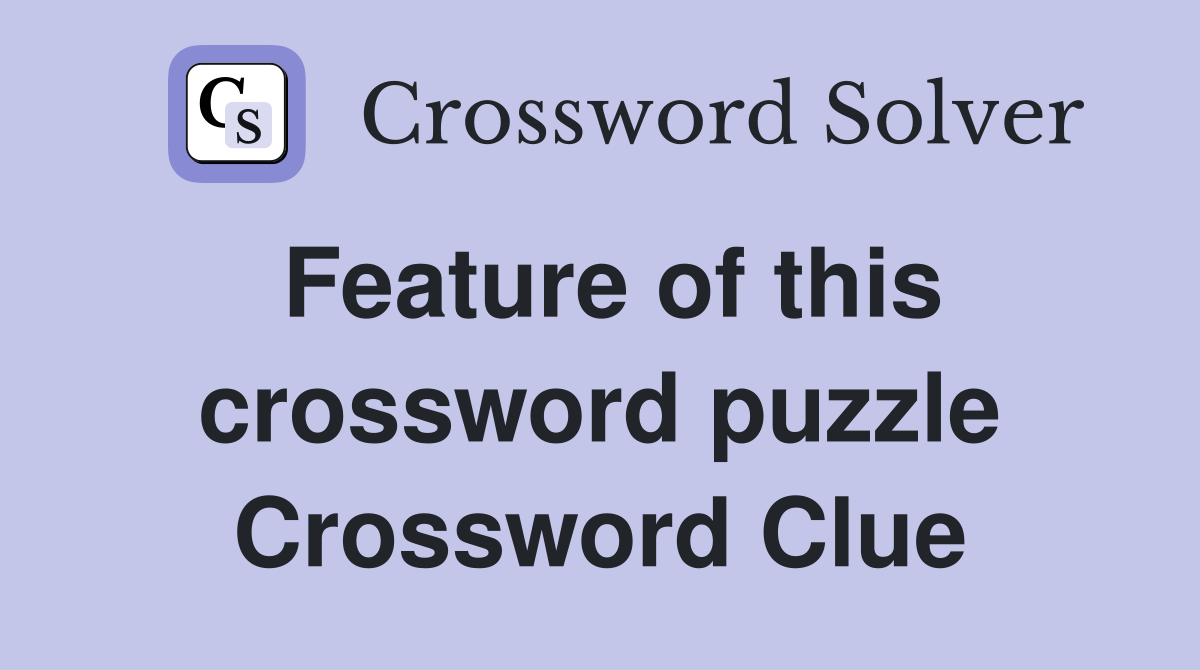 Feature of this crossword puzzle Crossword Clue