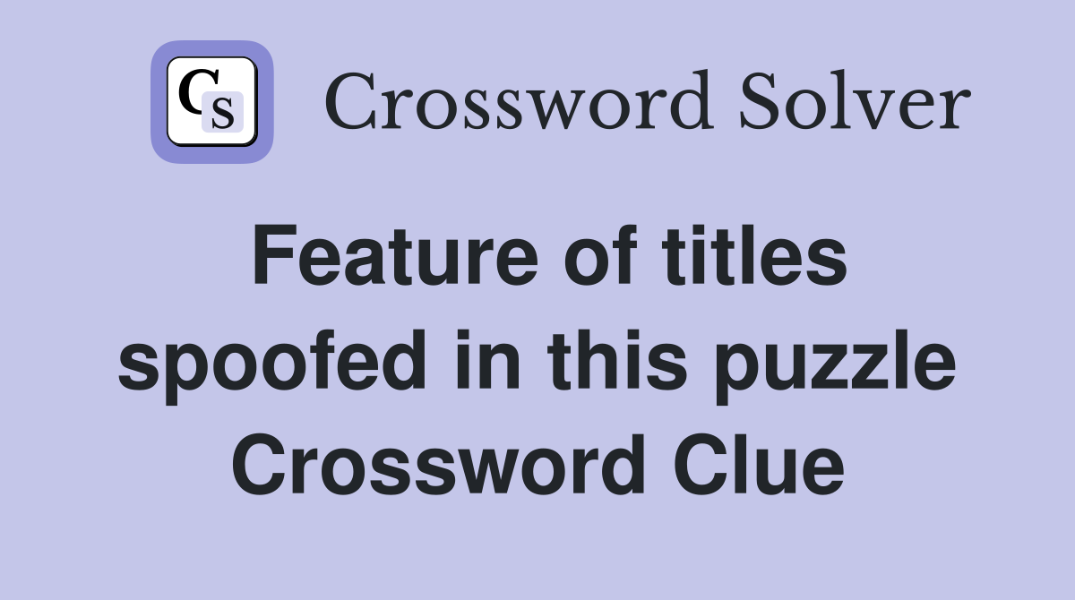 Feature of titles spoofed in this puzzle Crossword Clue
