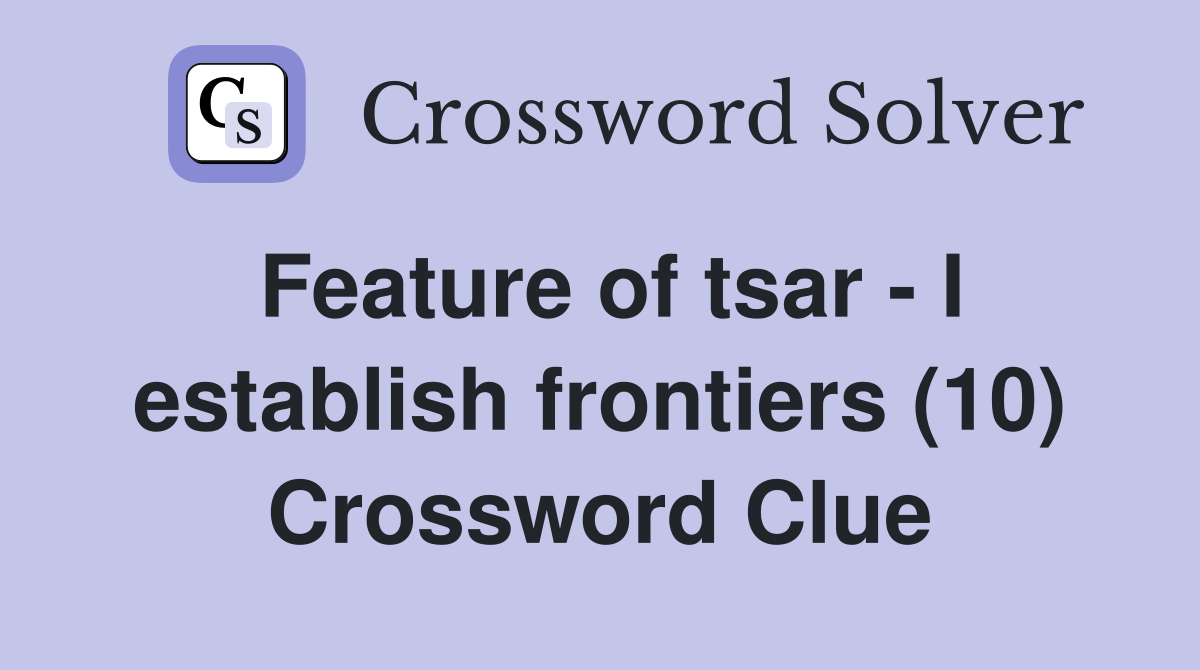 Feature of tsar - I establish frontiers (10) Crossword Clue