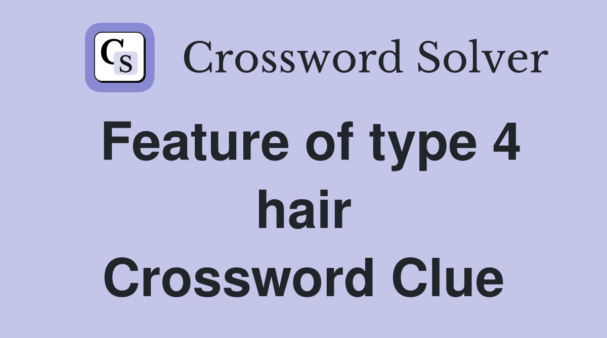 Feature of type 4 hair Crossword Clue
