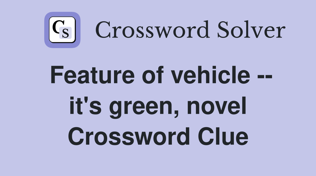 Feature of vehicle -- it's green, novel Crossword Clue