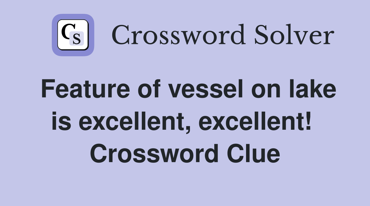 Feature of vessel on lake is excellent, excellent!  Crossword Clue