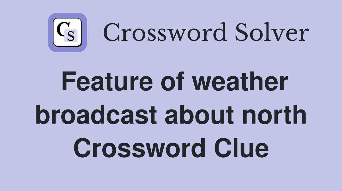 Feature of weather broadcast about north Crossword Clue