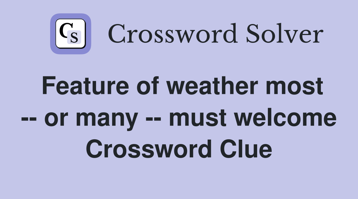 Feature of weather most -- or many -- must welcome Crossword Clue