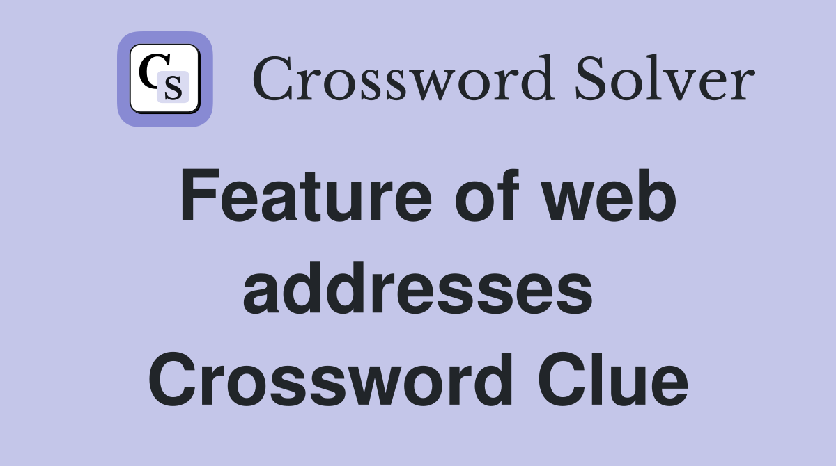 Feature of web addresses Crossword Clue