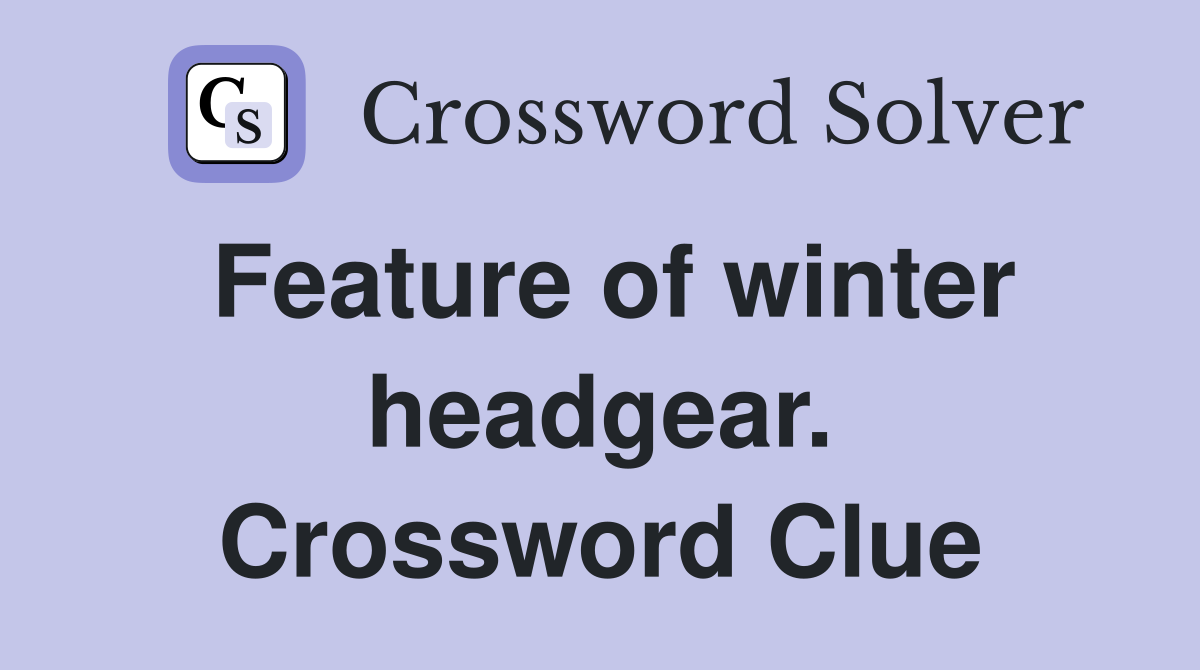 Feature of winter headgear. Crossword Clue