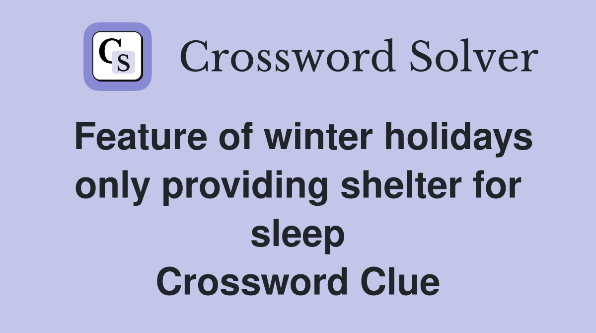 Feature of winter holidays only providing shelter for sleep Crossword Clue